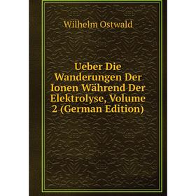 

Книга Ueber Die Wanderungen Der Ionen Während Der Elektrolyse, Volume 2 (German Edition). Вильгельм Оствальд