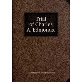 

Книга Trial of Charles A. Edmonds.. GF And Henry F. Hitchcock Walch