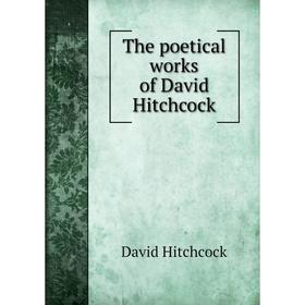 

Книга The poetical works of David Hitchcock. David Hitchcock