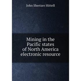 

Книга Mining in the Pacific States of North America electronic resource