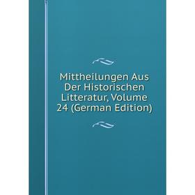 

Книга Mittheilungen Aus Der Historischen Litteratur, Volume 24