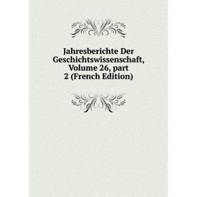 

Книга Jahresberichte Der Geschichtswissenschaft, Volume 26, part 2 (French Edition)