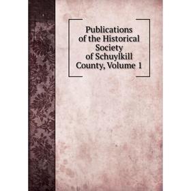 

Книга Publications of the Historical Society of Schuylkill County, Volume 1