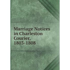

Книга Marriage Notices in Charleston Courier, 1803-1808