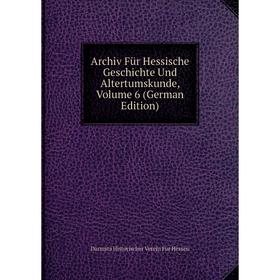 

Книга Archiv Für Hessische Geschichte Und Altertumskunde, Volume 6 (German Edition). Darmsta Historischer Verein Für Hessen