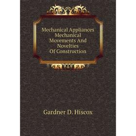 

Книга Mechanical Appliances Mechanical Movements And Novelties Of Construction