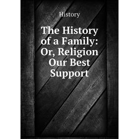 

Книга The History of a Family: Or, Religion Our Best Support. History