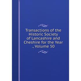 

Книга Transactions of the Historic Society of Lancashire and Cheshire for the Year., Volume 50