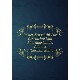 

Книга Basler Zeitschrift Für Geschichte Und Altertumskunde, Volumes 1-3 (German Edition)