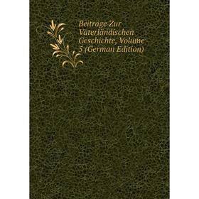 

Книга Beiträge Zur Vaterländischen Geschichte, Volume 5 (German Edition)