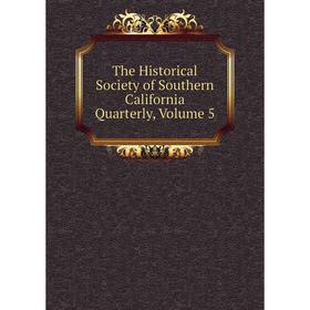 

Книга The Historical Society of Southern California Quarterly, Volume 5
