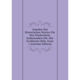 

Книга Annalen Des Historischen Vereins Für Den Niederrhein, Insbesondere Die Alte Erzdiözese Köln, Issue 1 (German Edition)