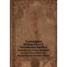 

Книга Curiosidades Bibliográficas Y Documentos Inéditos Homenaje Del Archivo Hispalense Al Cuarto Centenario Del Descubrimiento Del Nuevo Mundo