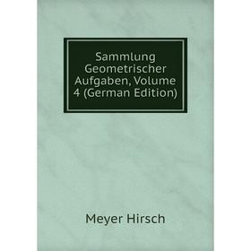 

Книга Sammlung Geometrischer Aufgaben, Volume 4 (German Edition). Meyer Hirsch