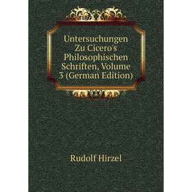 

Книга Untersuchungen Zu Cicero's Philosophischen Schriften, Volume 3 (German Edition). Rudolf Hirzel