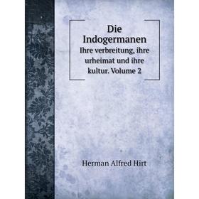 

Книга Die Indogermanen Ihre verbreitung, ihre urheimat und ihre kultur. Volume 2. Herman Alfred Hirt