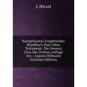 

Книга Kurz gefasstes Exegetisches Handbuch Zum Alten Testament: Die Genesis (Von Der Dritten Auflage An) / August Dillmann