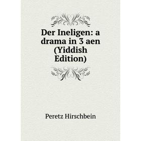 

Книга Der Ineligen: a drama in 3 aen (Yiddish Edition). Peretz Hirschbein