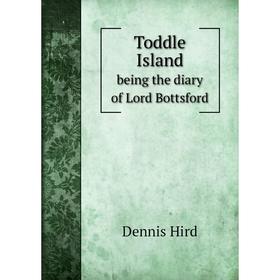 

Книга Toddle Island being the diary of Lord Bottsford. Dennis Hird