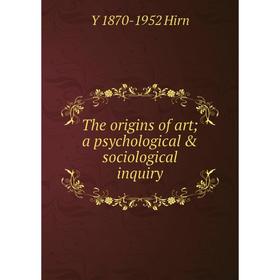 

Книга The origins of art; a psychological & sociological inquiry. Y 1870-1952 Hirn