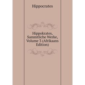 

Книга Hippokrates, Sammtliche Werke, Volume 3 (Afrikaans Edition). Hippocrates