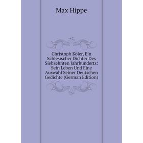

Книга Christoph Köler, Ein Schlesischer Dichter Des Siebzehnten Jahrhunderts: Sein Leben Und Eine Auswahl Seiner Deutschen Gedichte (German Edition)