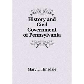 

Книга History and Civil Government of Pennsylvania. Mary L. Hinsdale