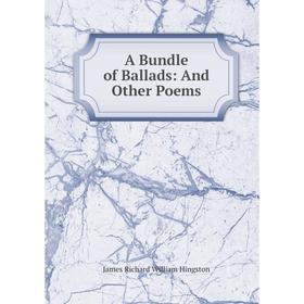 

Книга A Bundle of Ballads: And Other Poems. James Richard William Hingston