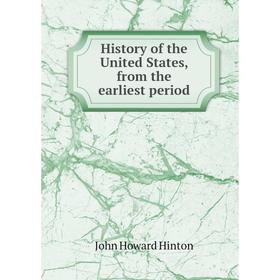 

Книга History of the United States, from the earliest period. John Howard Hinton