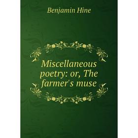 

Книга Miscellaneous poetry: or the farmer's muse