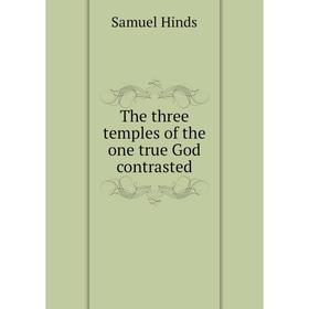 

Книга The three temples of the one true God contrasted. Samuel Hinds