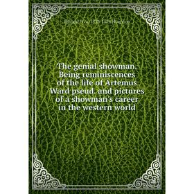 

Книга The genial showman. Being reminiscences of the life of Artemus Ward pseud. and pictures of a showman's career in the western world. Edward P. ca