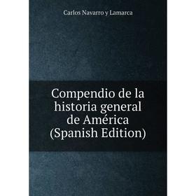 

Книга Compendio de la historia general de América (Spanish Edition). Carlos Navarro y Lamarca