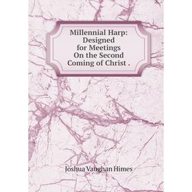 

Книга Millennial Harp: Designed for Meetings On the Second Coming of Christ