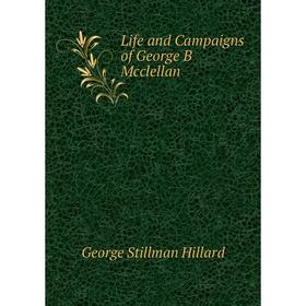 

Книга Life and Campaigns of George B Mcclellan