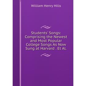 

Книга Students' Songs: Comprising the Newest and Most Popular College Songs As Now Sung at Harvard. Et Al.. William Henry Hills