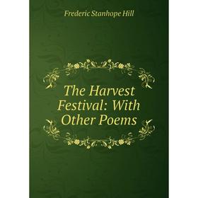

Книга The Harvest Festival: With Other Poems. Frederic Stanhope Hill