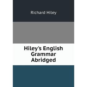 

Книга Hiley's English Grammar Abridged. Richard Hiley