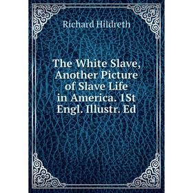 

Книга The White Slave, Another Picture of Slave Life in America. 1St Engl. Illustr. Ed. Hildreth Richard