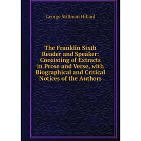 

Книга The Franklin Sixth Reader and Speaker: Consisting of Extracts in Prose and Verse, with Biographical and Critical Notices of the Authors
