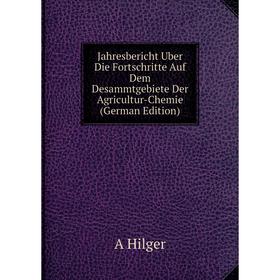 

Книга Jahresbericht Uber Die Fortschritte Auf Dem Desammtgebiete Der Agricultur-Chemie (German Edition). A Hilger