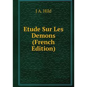 

Книга Etude Sur Les Demons (French Edition). J A. Hild