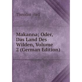 

Книга Makanna; Oder, Das Land Des Wilden, Volume 2
