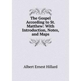 

Книга The Gospel According to St. Matthew: With Introduction, Notes, and Maps. Albert Ernest Hillard