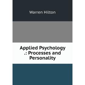 

Книга Applied Psychology.: Processes and Personality. Warren Hilton