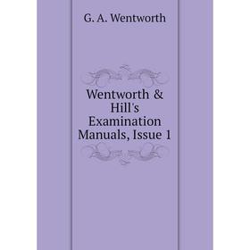 

Книга Wentworth & Hill's Examination Manuals, Issue 1. G. A. Wentworth