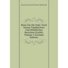 

Книга Reise Um Die Erde: Nach Seinen Tagebüchern Und Mündlichen Berichten Erzählt, Volume 3 (German Edition). Johann Maria Eduard Theodor Hildebrandt