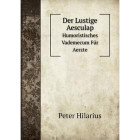 

Книга Der Lustige Aesculap Humoristisches Vademecum Für Aerzte. Peter Hilarius