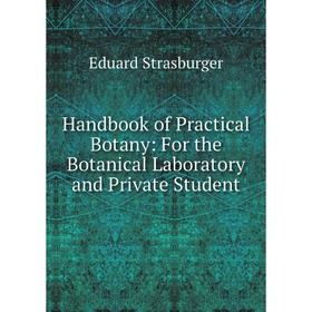 

Книга Handbook of Practical Botany: For the Botanical Laboratory and Private Student. Eduard Strasburger