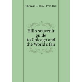 

Книга Hill's souvenir guide to Chicago and the World's fair. Thomas E. 1832-1915 Hill